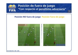 Posición de fuera de juego
   “Con respecto al penúltimo adversario”
                                                     8




Posición NO fuera de juego Posición fuera de juego
 