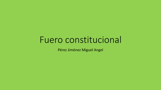 Fuero constitucional
Pérez Jiménez Miguel Angel
 
