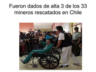 Fueron dados de alta 3 de los 33 mineros rescatados en Chile 