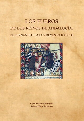 LOS FUEROS
DE LOS REINOS DE ANDALUCÍA:
DE FERNANDO III A LOS REYES CATÓLICOS
Leyes Históricas de España
Boletín Ofcial del Estado
 