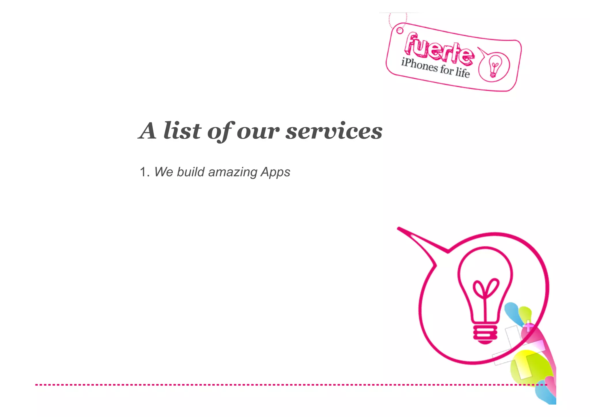 A list of our services
1. We build amazing Apps
 