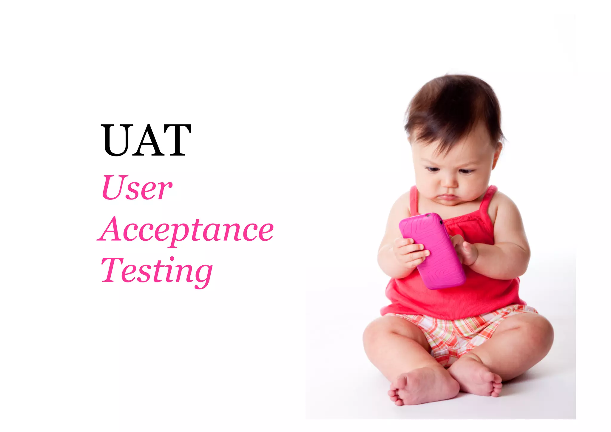 UAT
User
Acceptance
Testing
 