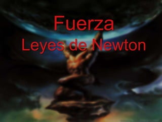 Fuerza
Leyes de Newton
 