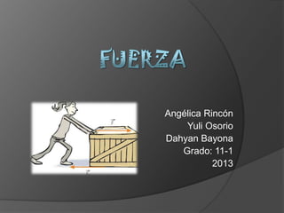 Angélica Rincón
    Yuli Osorio
Dahyan Bayona
   Grado: 11-1
           2013
 