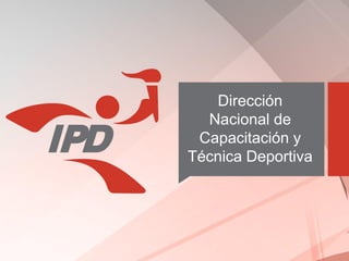 Dirección
Nacional de
Capacitación y
Técnica Deportiva
 