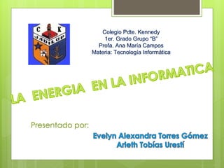 Colegio Pdte. Kennedy
1er. Grado Grupo “B”
Profa. Ana María Campos
Materia: Tecnología Informática
Presentado por:
 