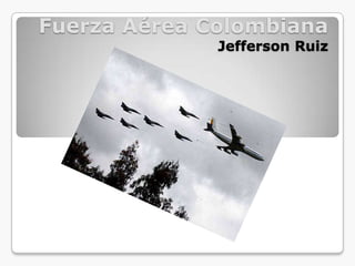 Fuerza Aérea ColombianaJefferson Ruiz   