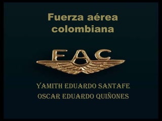 Fuerza aérea colombiana Yamith eduardo santafe  Oscar eduardo quiñones 