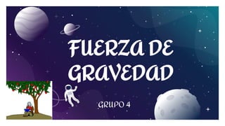 FUERZA DE
GRAVEDAD
GRUPO 4
 