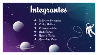 Integrantes
➔ Jefferson Solorzano
➔ Carlos Huillca
➔ Carmen Calixto
➔ Andi Nuñez
➔ Yanira Matias
➔ Geraldine Perez
 
