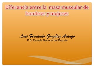 Luis Fernando González Arango
P.D. Escuela Nacional del Deporte
 