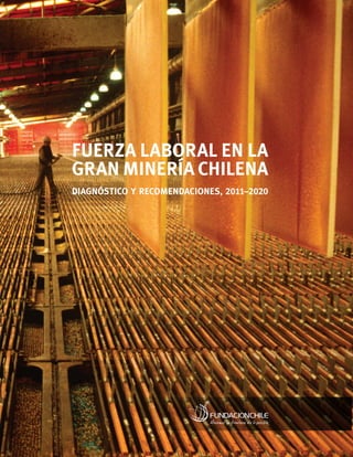 FUERZA LABORAL EN LA
GRAN MINERÍA CHILENA
DIAGNÓSTICO Y RECOMENDACIONES, 2011–2020

 