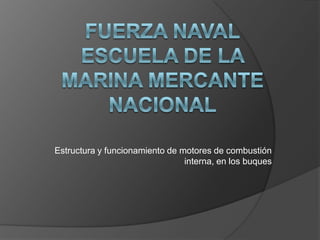 Estructura y funcionamiento de motores de combustión
                                interna, en los buques
 