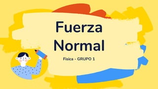 Fisica - GRUPO 1
Fuerza
Normal
 
