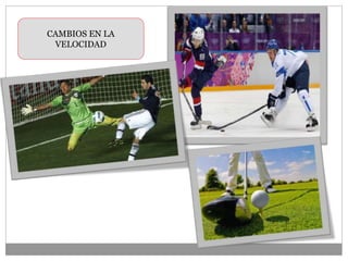 CAMBIOS EN LA
VELOCIDAD
 
