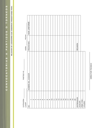 CATEGORIA:______________PARTIDOVS.______________
LUGAR:__________________HORA:_______FECHA:______________
NO.NOMBREDELJUGADORFECHANAC.NUM.UNIFORME
1
2
3
4
5
6
7
8
9
10
11
12
13
14
15
16
17
18
19
20
ENTRENADOR:REUNION
AUXILIAR:
PREP.FISC.:
UTILERO:
___________________________________________
DIRECTORTECNICO
RELACIONDEJUGADORESQUEDEBERRANPRESENTARSEPARA:
CONVOCATORIASAPARTIDOSOTORNEOS
soccer book_pgs_96_123 8/7/07 9:21 AM Page 12
 
