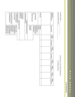ENTRENADOR:_______________________
PREPARADORFISICO:________________________
PLANANUALDEENTRENAMIENTO
YCOMPETENCIAS
GRUPOO
DEPORTISTASOBJETIVOS
PREP
FISICAPRUEBAS
PREP
TECNICAPRUEBAS
PREP
TACTICA
PREP
PSIQUICA
PREP
TACTICA
PREP
PSIQUICA
FECHAS:MESES:
LUNES
DOMINGOS
CALENDARIOMICROCICLOS
DEJORNADAS
COMPETENCIAS
RIVALES-
ETAPAS
TORNEOSNACIONALESE
INTERNACIONALES
FECHASDE
EXAMENES
MEDICOS
FECHASDELAS
PRUEBASFISICAS
LAPREPARACIONENELCLUB
SERALIZARACAMPAMENTO
DESCANSO
PERIODIZACIONDELPERIODOS
ENTRENAMIENTOSUBPERIODOS
MESOCICLOS
MICROCICLOS
CLUBDEPORTIVO
PLANANUAL
soccer book_pgs_96_123 8/7/07 9:22 AM Page 21
 