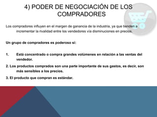 4) PODER DE NEGOCIACIÓN DE LOS
COMPRADORES
4. Enfrentan switching costs bajos.
5. Si amenazan con integrarse hacia atrás y...
