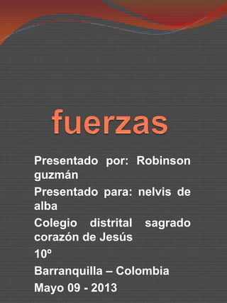 Presentado por: Robinson
guzmán
Presentado para: nelvis de
alba
Colegio distrital sagrado
corazón de Jesús
10º
Barranquilla – Colombia
Mayo 09 - 2013
 