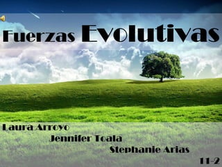 Fuerzas       Evolutivas


Laura Arroyo
        Jennifer Toala
                    Stephanie Arias
                                      11-2
 