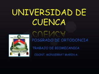 UNIVERSIDAD DE
CUENCA

{

POSGRADO DE ORTODONCIA
TRABAJO DE BIOMECANICA
ODONT. MONSERRAT MARIN A.

 
