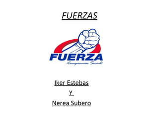 FUERZAS 
Iker Estebas 
Y 
Nerea Subero 
 