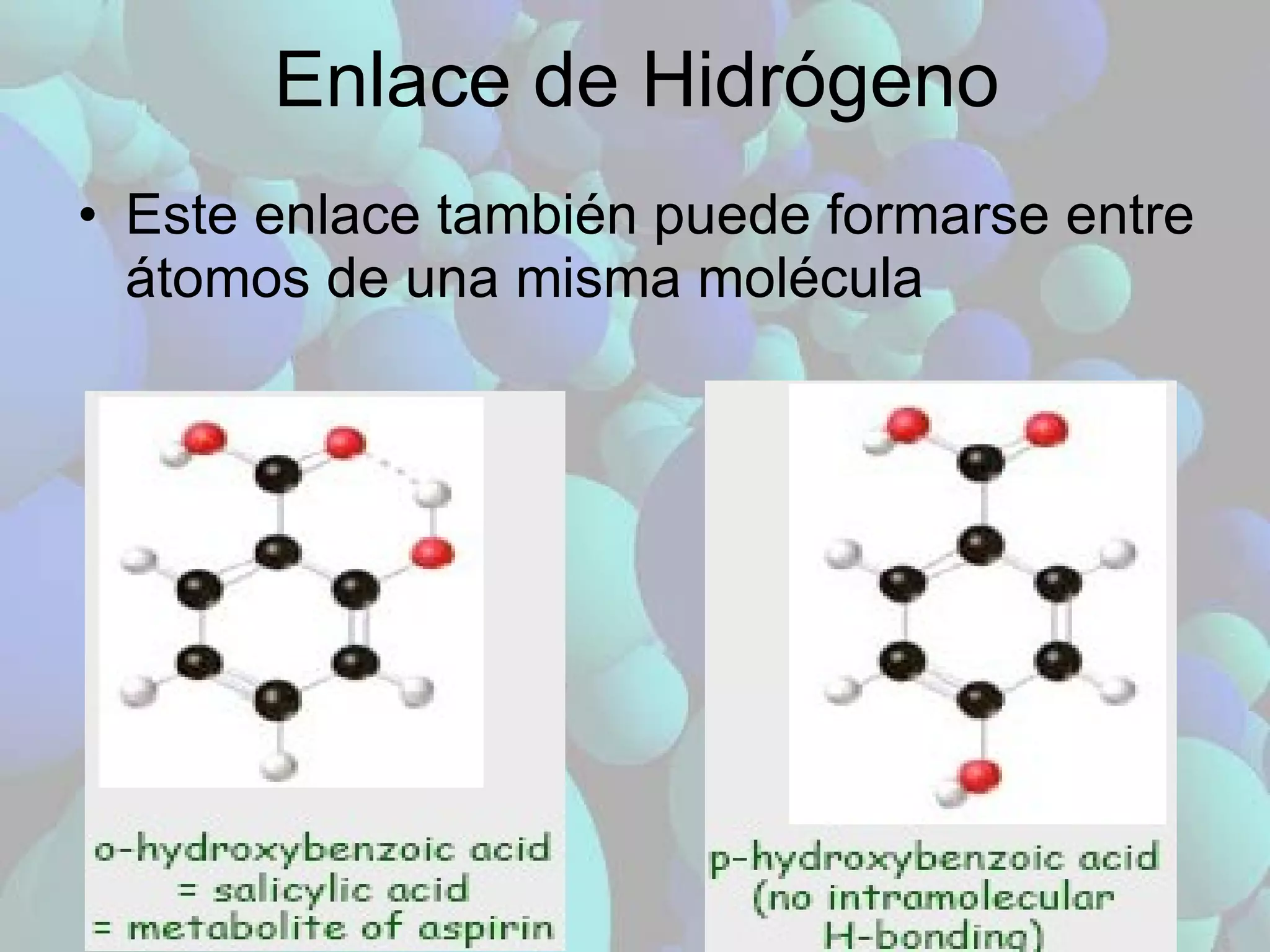 Enlace de Hidrógeno Este enlace también puede formarse entre átomos de una misma molécula 
