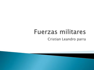 Fuerzas militares Cristian Leandro parra 
