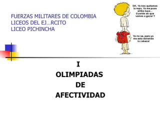 FUERZAS MILITARES DE COLOMBIA LICEOS DEL EJÉRCITO LICEO PICHINCHA I  OLIMPIADAS DE AFECTIVIDAD 