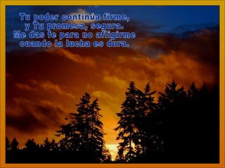 Tu poder continúa firme, y Tu promesa, segura. Me das fe para no afligirme cuando la lucha es dura. 