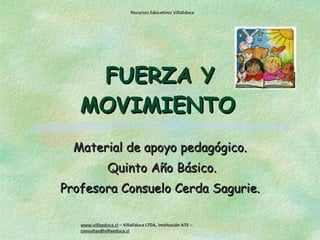 FUERZA Y MOVIMIENTO   Material de apoyo pedagógico. Quinto Año Básico. Profesora Consuelo Cerda Sagurie. 