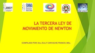 LA TERCERA LEY DE
MOVIMIENTO DE NEWTON
COMPILADO POR: Dra. ZULLY CARVACHE FRANCO, MSc.
 