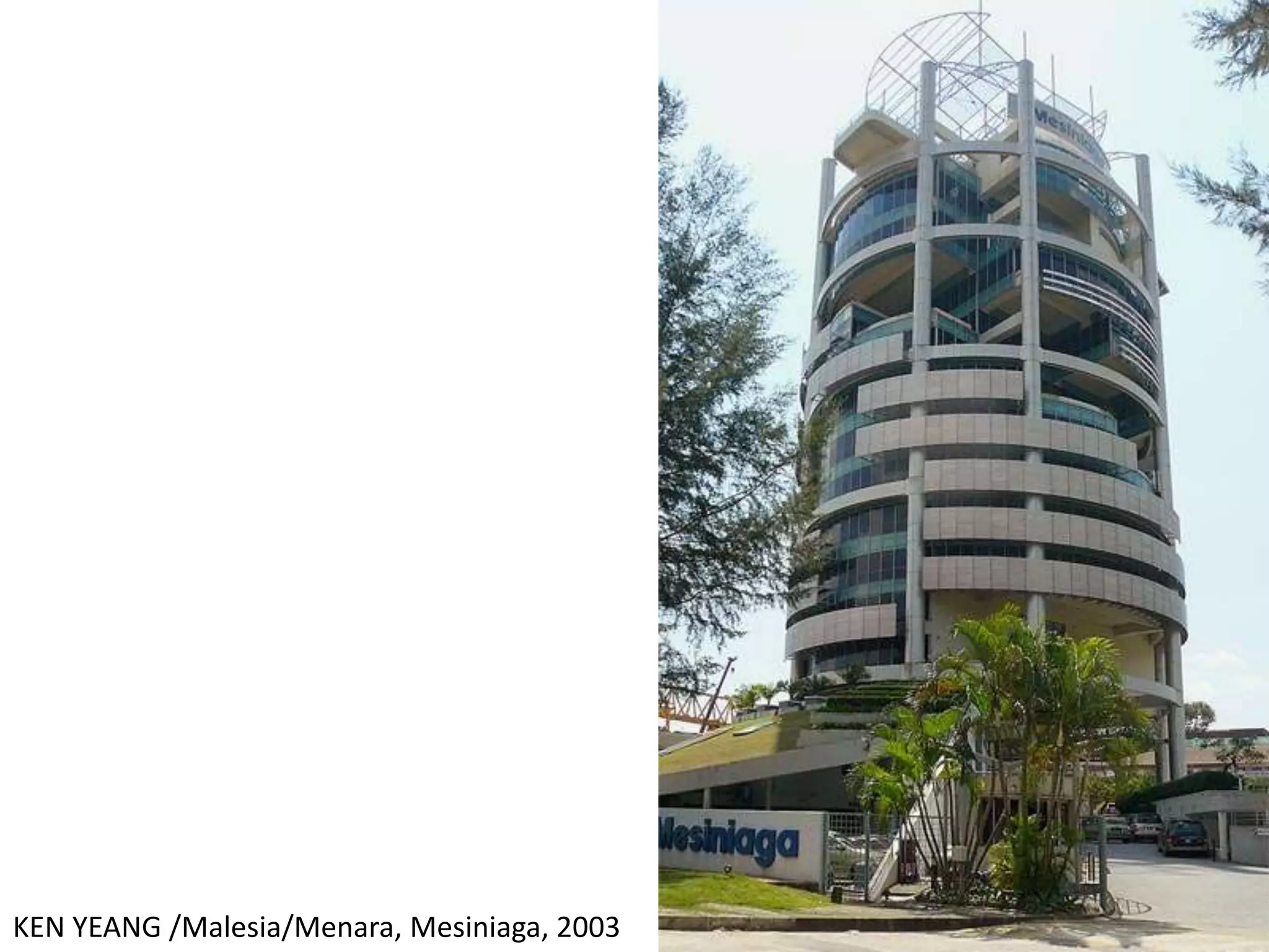 KEN YEANG /Malesia/Menara, Mesiniaga, 2003
 