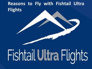 Reasons to Fly with Fishtail Ultra
Flights
 