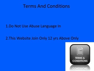 Terms And Conditions


1.Do Not Use Abuse Language In

2.This Website Join Only 12 yrs Above Only
 