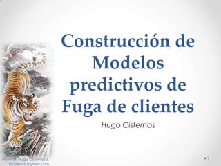 Construcción de Modelos predictivos de Fuga de clientes Hugo Cisternas 1 