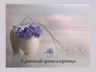 E guardando apenas a esperança
 