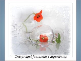 Deixar aqui fantasmas e argumentos
 