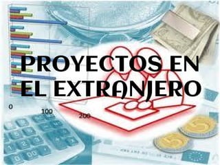 PROYECTOS EN
EL EXTRANJERO