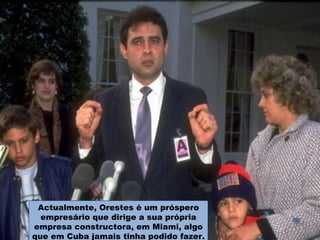 Actualmente, Orestes é um próspero empresário que dirige a sua própria empresa constructora, em Miami, algo que em Cuba jamais tinha podido fazer. 