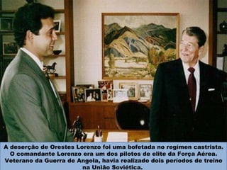A deserção de Orestes Lorenzo foi uma bofetada no regímen castrista. O comandante Lorenzo era um dos pilotos de elite da Força Aérea. Veterano da Guerra de Angola, havia realizado dois períodos de treino na União Soviética.  