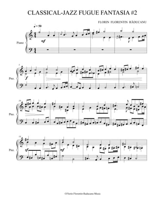 





Piano

 

 = 50


 


   

 
 

 

 

 



   



Pno.
5
  
  

 

 
  



   
    
  
 
  

    
 
   
  

  

 
  
 
 




 



Pno.
10
 
   
    
 
  
  


 
 


 
  
     
  
    
 


 
   
   





    




 
  

 

 
 
    
 


Pno.
14

 
   
 
 



 



 


 

  




  
   
  
 





    



 
 
 

 
 
CLASSICAL-JAZZ FUGUE FANTASIA #2
FLORIN FLORENTIN RĂDUCANU
©Florin Florentin Raducanu Music
 