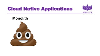 Cloud Native Applications
Monolith
 
