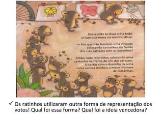 Os ratinhos utilizaram outra forma de representação dos 
votos! Qual foi essa forma? Qual foi a ideia vencedora? 
 