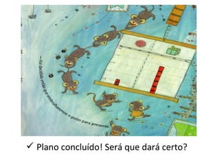  Plano concluído! Será que dará certo? 
 