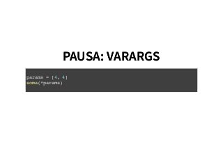PAUSA: VARARGSPAUSA: VARARGS
params = [4, 4]
soma(*params)
 