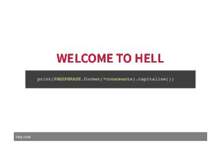 WELCOME TO HELLWELCOME TO HELL
print(PASSPHRASE.format(*consonants).capitalize())
Holy cow!
 