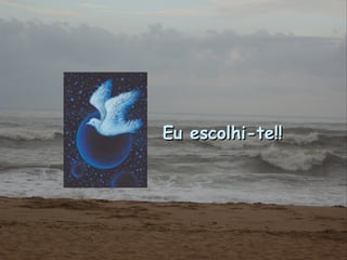 Eu escolhi-te!! 