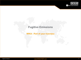 Fugitive Emissions www.WIKA-FAST.com 1 
Fugitive Emissions 
WIKA - Part of your business 
 