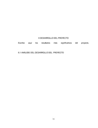 11
6 DESARROLLO DEL PROYECTO
Escribe aquí los resultados más significativos del proyecto.
6.1 ANÁLISIS DEL DESARROLLO DEL PROYECTO
 